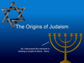 The Origins of Judaism
So I discovered the menorah is
missing a couple of stems. Sorry.
 