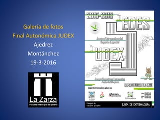 Galería de fotos
Final Autonómica JUDEX
Ajedrez
Montánchez
19-3-2016
 