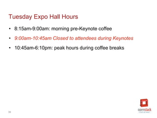 39
Tuesday Expo Hall Hours
• 9:00am-10:45am Closed to attendees during Keynotes
(only booth staff permitted entry)
• 10:45am-6:10pm: peak hours during coffee breaks
 