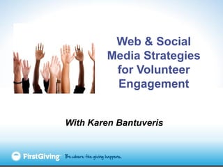 Web & Social
        Media Strategies
         for Volunteer
         Engagement


With Karen Bantuveris
 