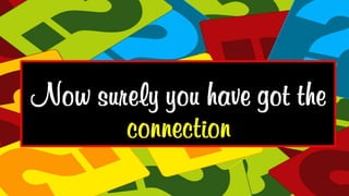 Now surely you
have got the
connection
 