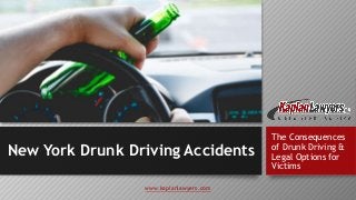 New York Drunk Driving Accidents
The Consequences
of Drunk Driving &
Legal Options for
Victims
www.kaplanlawyers.com
 