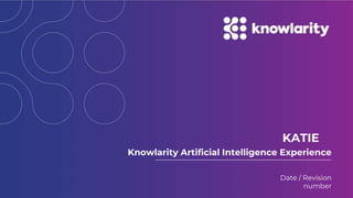 Knowlarity Artificial Intelligence Experience
Date / Revision
number
KATIE
 