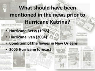 What should have been mentioned in the news prior to Hurricane Katrina? Hurricane Betsy (1965) Hurricane Ivan (2004) Condition of the levees in New Orleans 2005 Hurricane forecast 