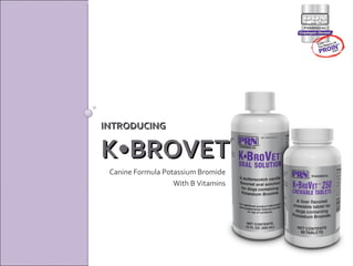 INTRODUCING  K•BROVET ® Canine Formula Potassium Bromide With B Vitamins 