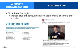 47
WEBSITE
ORGANIZATION
STUDENT LIFE
• EX: Athlete Spotlight
• Include student achievements on social media channels and
website
 