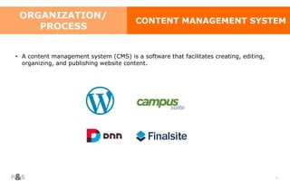 60
ORGANIZATION/
PROCESS
CONTENT MANAGEMENT SYSTEM
• A content management system (CMS) is a software that facilitates creating, editing,
organizing, and publishing website content.
 