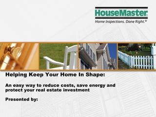 Chart Helping Keep Your Home In Shape: An easy way to reduce costs, save energy and  protect your real estate investment  Presented by: 