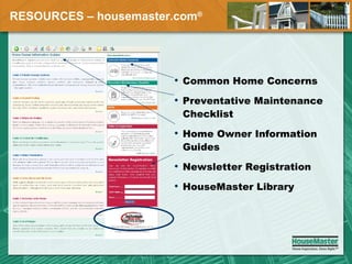 RESOURCES – housemaster.com ® Common Home Concerns Preventative Maintenance Checklist Home Owner Information Guides Newsletter Registration HouseMaster Library 
