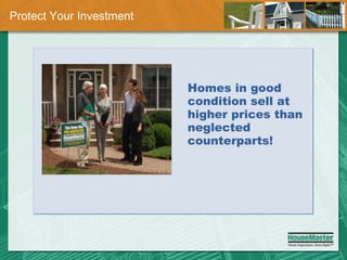 Protect Your Investment Homes in good condition sell at higher prices than neglected counterparts!   
