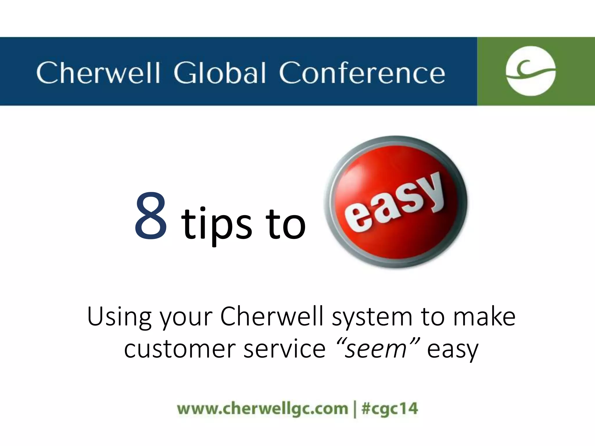 Using your Cherwell system to make
customer service “seem” easy
8 tips to
 