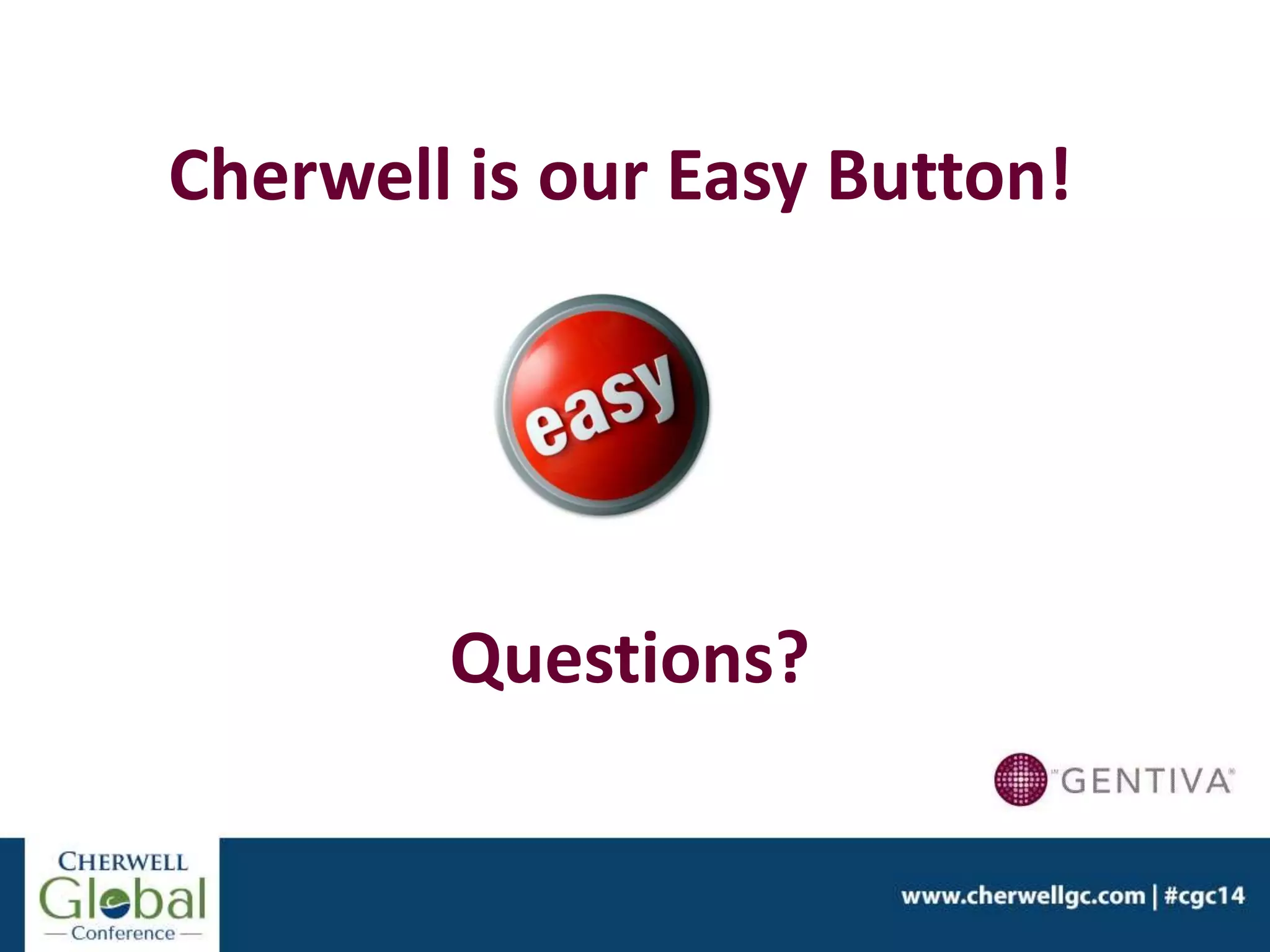 Cherwell is our Easy Button!
Questions?
 
