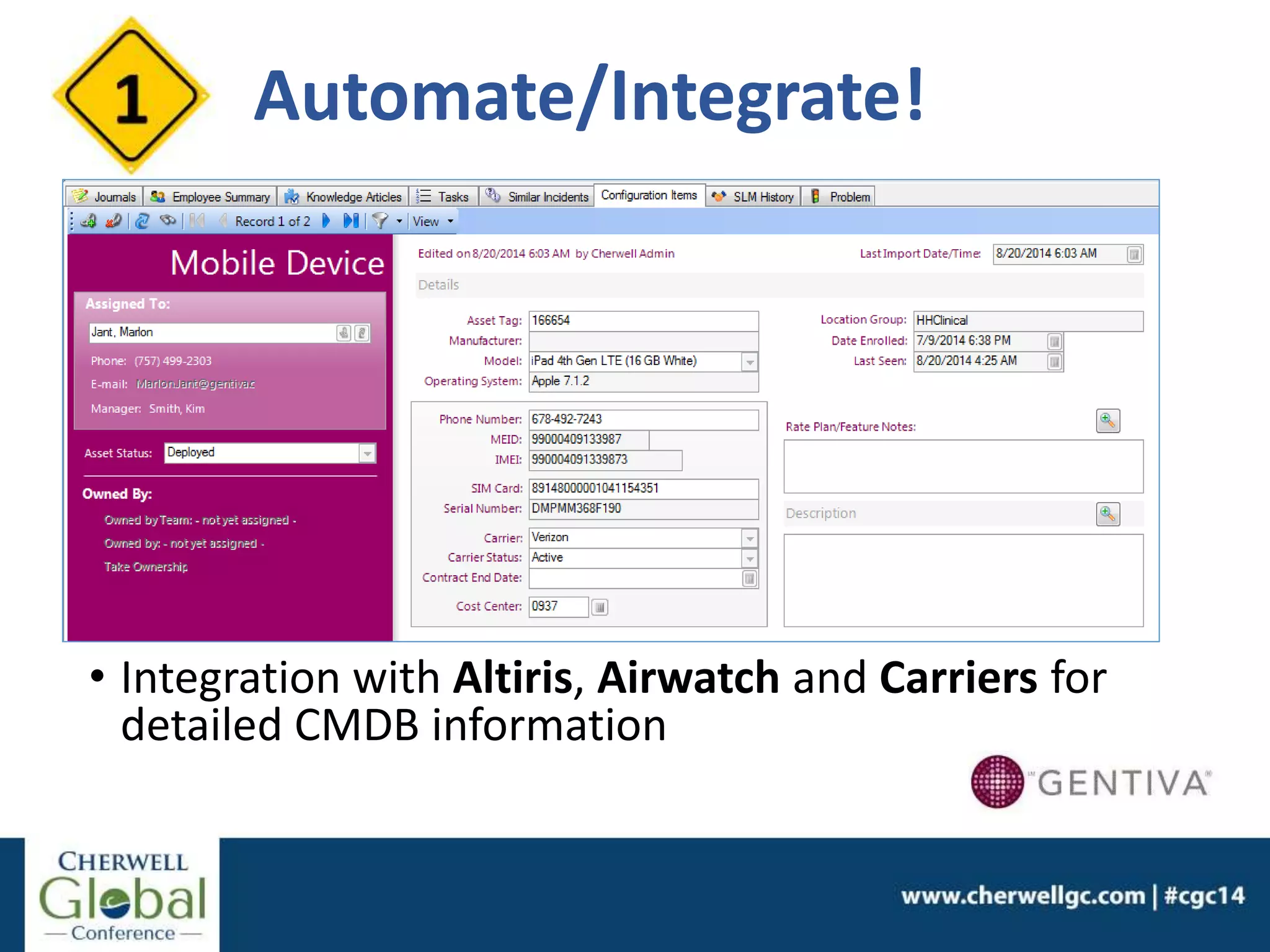 • Integration with Altiris, Airwatch and Carriers for
detailed CMDB information
Automate/Integrate!
 