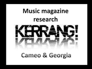 Music magazine research Cameo & Georgia 