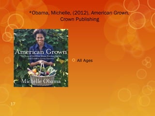 *Obama, Michelle, (2012), American Grown.
                Crown Publishing




                       All Ages




17
 