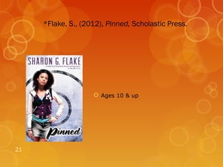*Flake, S., (2012), Pinned, Scholastic Press.




                     Ages 10 & up




21
 