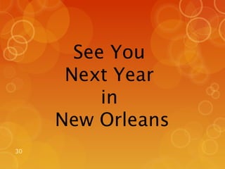 See You
      Next Year
          in
     New Orleans
30
 