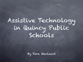 Assistive Technology
  in Quincy Public
       Schools


     By Tara MacLeod
 