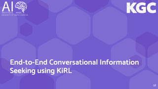 58
End-to-End Conversational Information
Seeking using KiRL
 