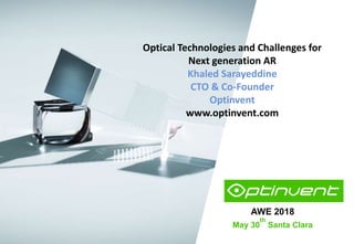 AWE 2018
May 30
th
Santa Clara
Optical Technologies and Challenges for
Next generation AR
Khaled Sarayeddine
CTO & Co-Founder
Optinvent
www.optinvent.com
 