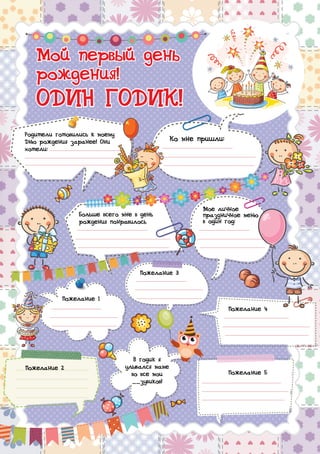 По ситуации понимает,что его сейчас будуткормить, и успокаиваетсяс _____ месяца
Пожелание 3
Мое личное
праздничное меню
в один год:
Родители готовились к моему
Дню рождения заранее! Они
хотели:
Мой первый день
рождения!
Мой первый день
рождения!
ОДИН ГОДИК!ОДИН ГОДИК!
Ко мне пришли:
Больше всего мне в день
рождения понравилось
В годик я
улыбался маме
во все мои
__зубиков!
Пожелание 1
Пожелание 2
Пожелание 4
Пожелание 5
 