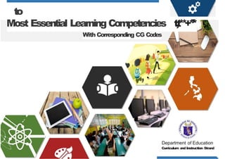 to
Most Essential Learning Competencies t
,
t
*
*
+
*
’
*
With Corresponding CG Codes
Department of Education
Curriculum and Instruction Strand
 