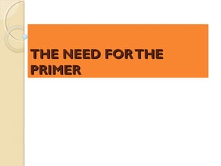 THE NEED FOR THE
PRIMER
 