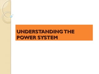 UNDERSTANDING THE
POWER SYSTEM
 