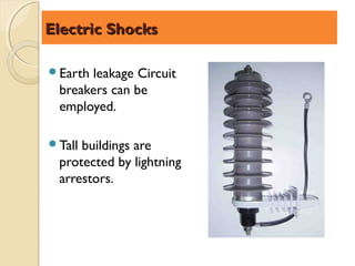 Electric Shocks

Earthleakage Circuit
 breakers can be
 employed.

Tallbuildings are
 protected by lightning
 arrestors.
 