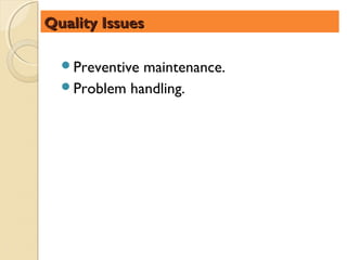Quality Issues

  Preventivemaintenance.
  Problem handling.
 