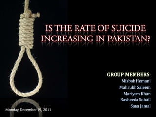 GROUP MEMBERS:
                                 Misbah Hemani
                                Mahrukh Saleem
                                  Mariyam Khan
                                Rasheeda Sohail
                                     Sana Jamal
Monday, December 19, 2011
 