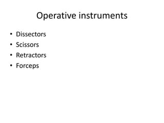 Operative instruments
• Dissectors
• Scissors
• Retractors
• Forceps
 