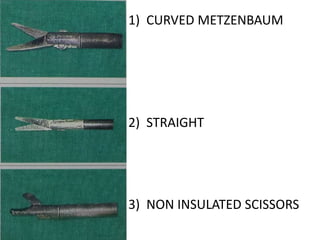 1) CURVED METZENBAUM
2) STRAIGHT
3) NON INSULATED SCISSORS
 