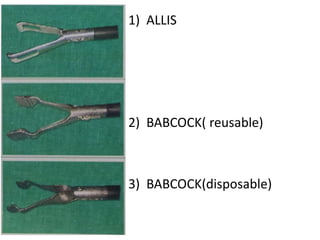 1) ALLIS
2) BABCOCK( reusable)
3) BABCOCK(disposable)
 
