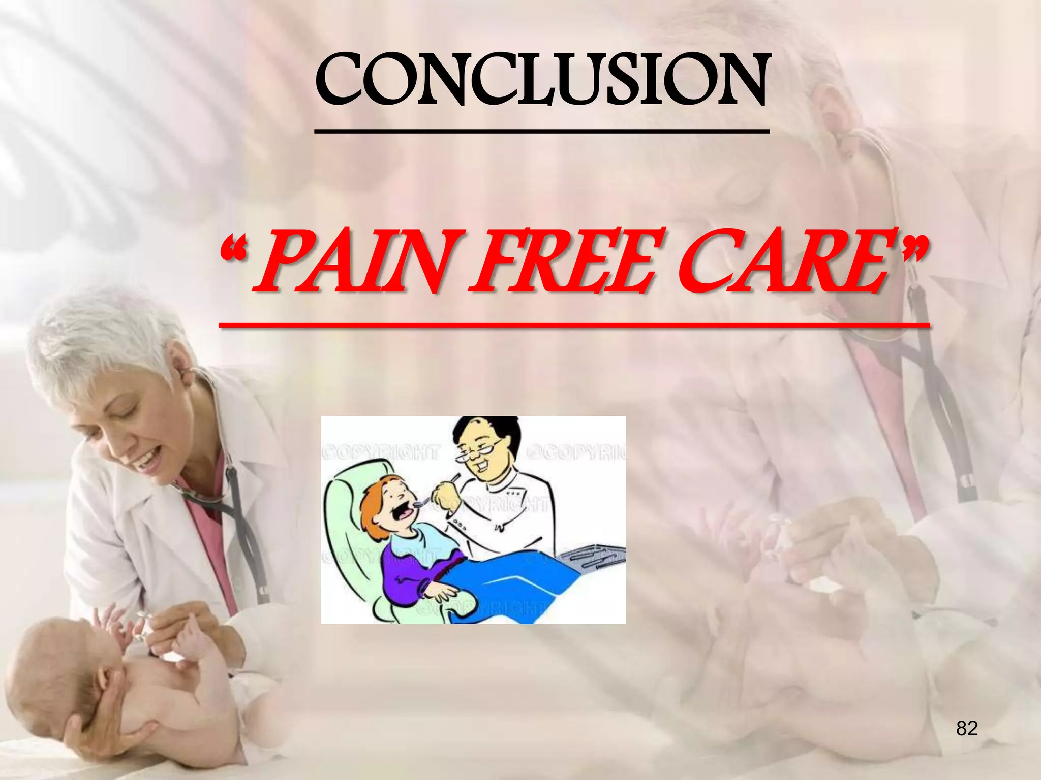 CONCLUSION
“PAIN FREE CARE ”
82
 