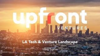 LA Tech & Venture Landscape
Mark Suster
 