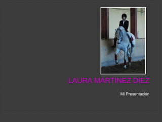 LAURA MARTINEZ DIEZ
Mi Presentación
 