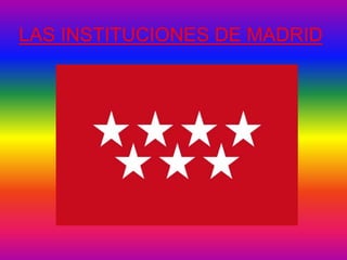 LAS INSTITUCIONES DE MADRID
 
