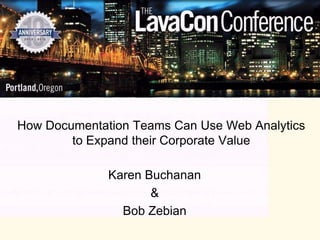 How Documentation Teams Can Use Web Analytics
        to Expand their Corporate Value

              Karen Buchanan
                     &
                Bob Zebian
 