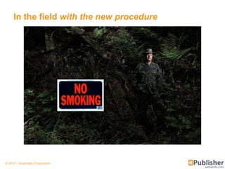 In the field with the new procedure




© 2012 – Quadralay Corporation
 