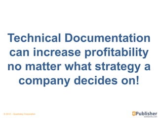 Technical Documentation
   can increase profitability
   no matter what strategy a
     company decides on!

© 2012 – Quadralay Corporation
 