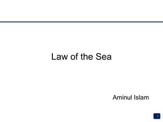 Law of the Sea
Aminul Islam
1
 