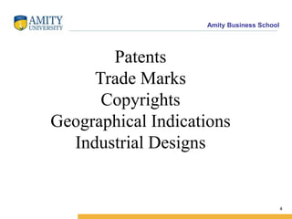 Amity Business School
Patents
Trade Marks
Copyrights
Geographical Indications
Industrial Designs
4
 