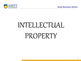 Amity Business School
INTELLECTUAL
PROPERTY
1
 