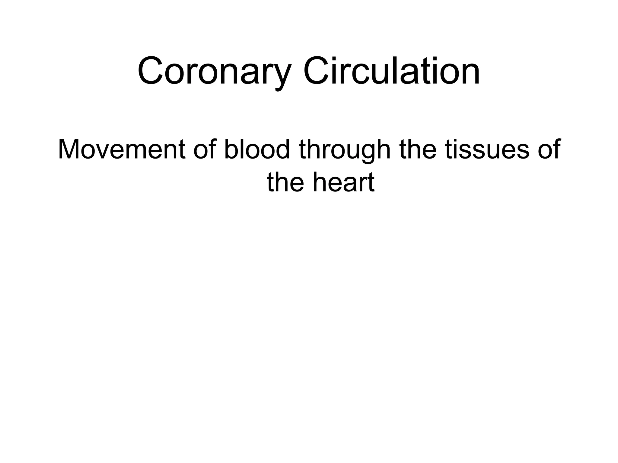 Coronary Circulation
Movement of blood through the tissues of
the heart
 