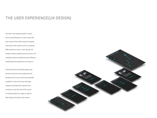 THE USER EXPERIENCE(UX DESIGN)
The term “User Experience(UX)” coined
by Dr. Donald Norman, is used to describe
how a person feels after Human Computer
Interaction with systems such as a website,
ATM machine or even a cool cab app. UX
Design involves anaylising the processes of a
computer system to determine how efficient
and pleasant the experience of using it is.
From this point all interface design and
function decisions were made from the
perspective of a user in the worst posiible
conditions. One of such was the app’s
responsive design that expands and
contracts to suit the size of the screen
it is being viewed on, made to cater to
both large and small screen devices.
 