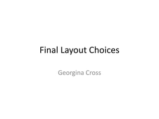 Final Layout Choices

    Georgina Cross
 