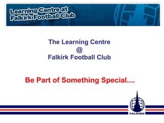 The Learning Centre @  Falkirk Football Club Be Part of Something Special.... 