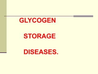 GLYCOGEN
STORAGE
DISEASES.
 