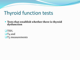  Tests that establish whether there is thyroid
dysfunction
TSH,
T4 and
T3 measurements
Thyroid function tests
 
